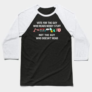 Vote For The Guy Who reads Nerdy Stuff Baseball T-Shirt